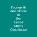 Fourteenth Amendment to the United States Constitution