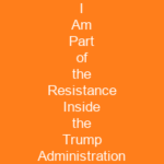 I Am Part of the Resistance Inside the Trump Administration