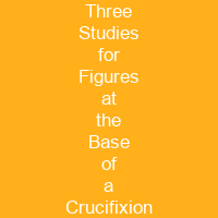 Three Studies for Figures at the Base of a Crucifixion