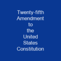 Twenty-fifth Amendment to the United States Constitution