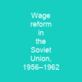 Wage reform in the Soviet Union, 1956–1962