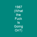 1987 (What the Fuck Is Going On?)