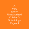 A Very Merry Unauthorized Children's Scientology Pageant