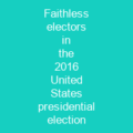Faithless electors in the 2016 United States presidential election