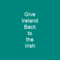 Give Ireland Back to the Irish
