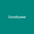 Goodbyeee