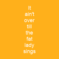 It ain't over till the fat lady sings