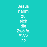 Jesus nahm zu sich die Zwölfe, BWV 22