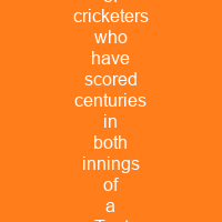 List of cricketers who have scored centuries in both innings of a Test match