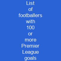 List of footballers with 100 or more Premier League goals