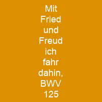 Mit Fried und Freud ich fahr dahin, BWV 125