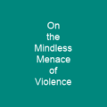 On the Mindless Menace of Violence