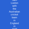 Sam Loxton with the Australian cricket team in England in 1948