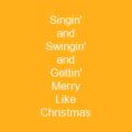 Singin' and Swingin' and Gettin' Merry Like Christmas