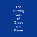 The Thriving Cult of Greed and Power