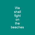 We shall fight on the beaches