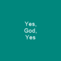 Yes, God, Yes