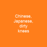 Chinese, Japanese, dirty knees