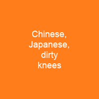 Chinese, Japanese, dirty knees