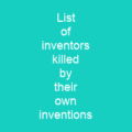 List of inventors killed by their own inventions