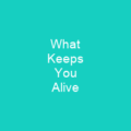What Keeps You Alive